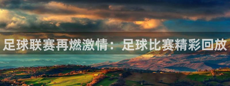 足球联赛再燃激情：足球比赛精彩回放